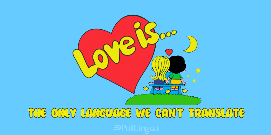 Love is ... the only language we can't translate